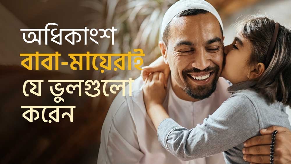 দুর্বল প্যারেন্টিং–এর ৭টি কারণ